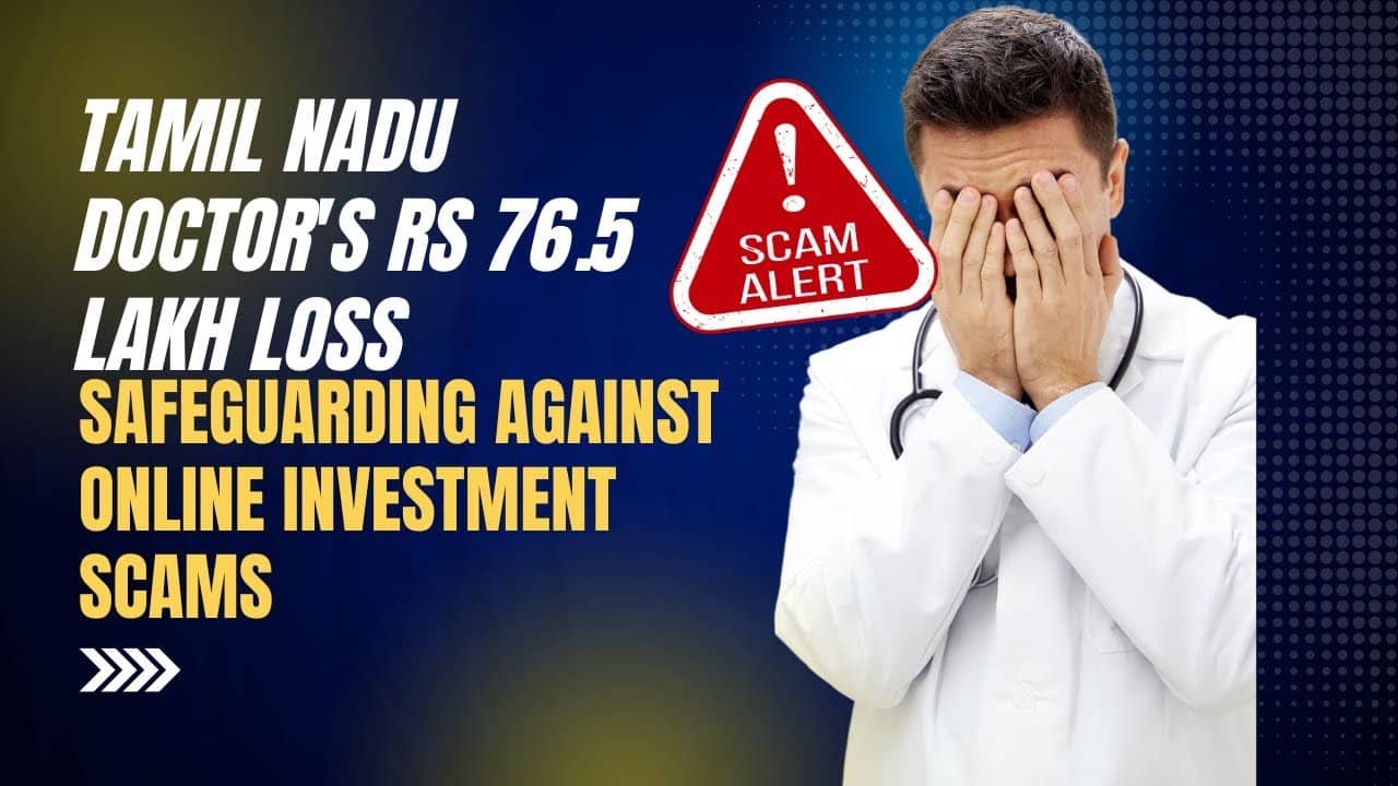 You are currently viewing Lessons from a Tamil Nadu Doctor’s Rs 76 5 Lakh Loss  Safeguarding Against Online Investment Scams